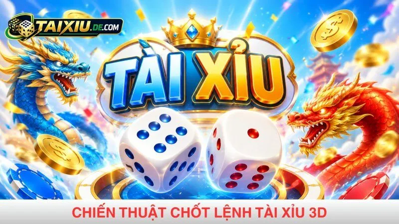 Chiến thuật chốt lệnh tài xỉu 3D siêu chuẩn